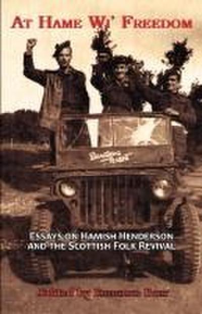 At Hame Wi’ Freedom: Essays on Hamish Henderson and the Scottish Folk Revival