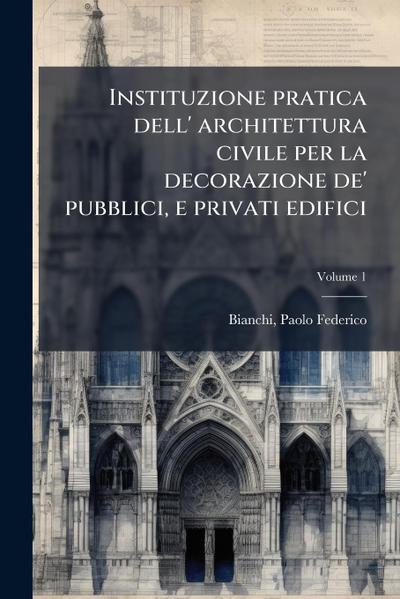 Instituzione pratica dell’ architettura civile per la decorazione de’ pubblici, e privati edifici