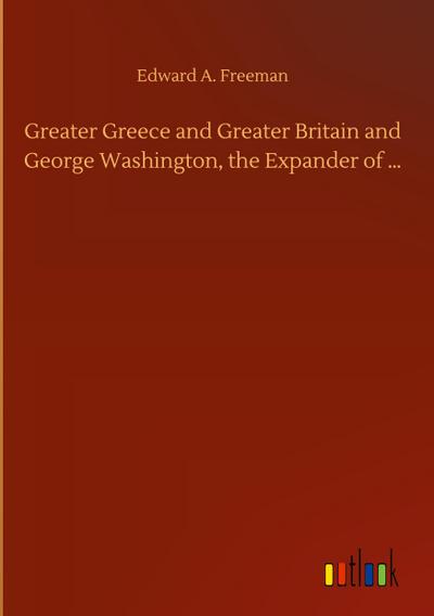Greater Greece and Greater Britain and George Washington, the Expander of ...