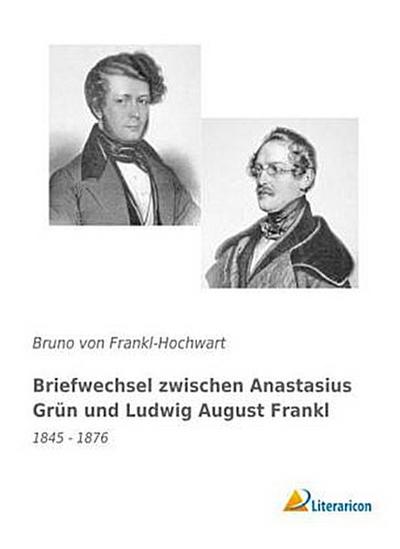 Briefwechsel zwischen Anastasius Grün und Ludwig August Frankl