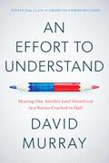 An Effort to Understand : Hearing One Another (and Ourselves) in a Nation Cracked in Half