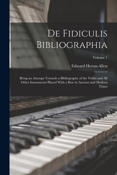 De Fidiculis Bibliographia: Being an Attempt Towards a Bibliography of the Violin and all Other Instruments Played With a bow in Ancient and Moder