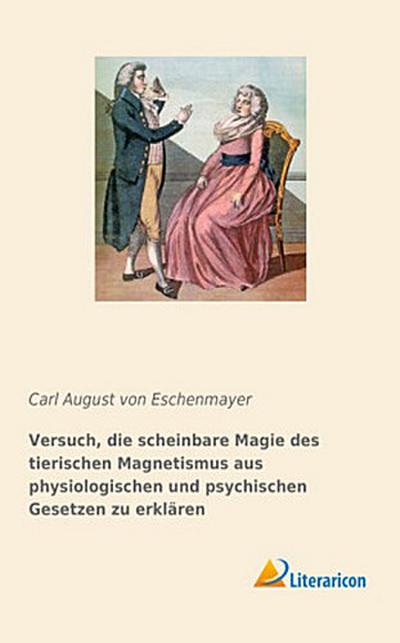 Versuch, die scheinbare Magie des tierischen Magnetismus aus physiologischen und psychischen Gesetzen zu erklären