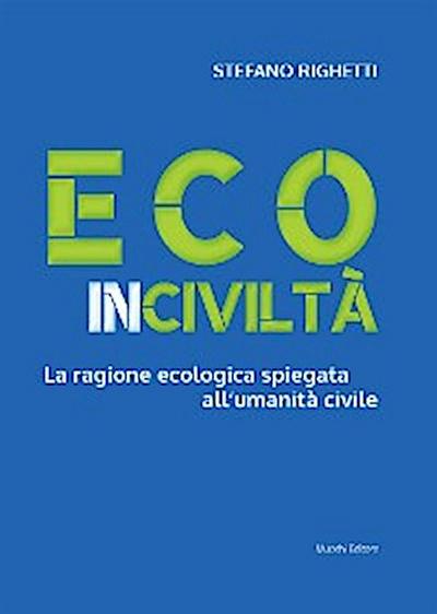 Ecoinciviltà. La ragione ecologica spiegata all’umanità civile