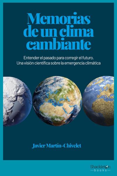 Memorias de un clima cambiante : entender el pasado para corregir el futuro : una visión científica sobre la emergencia climática