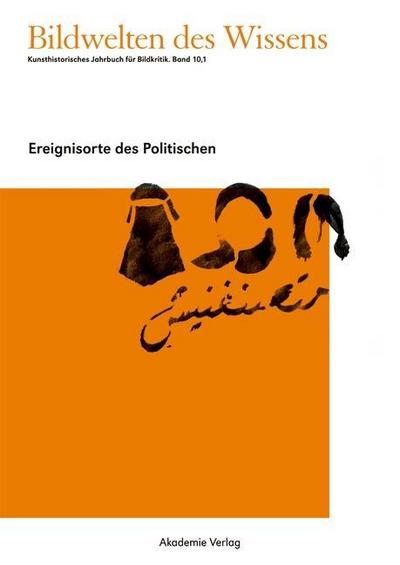 Bildwelten des Wissens Ereignisorte des Politischen