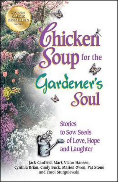 Chicken Soup for the Gardener’s Soul: Stories to Sow Seeds of Love, Hope and Laughter