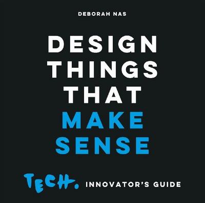 Design Things that Make Sense: Tech. Innovator’s Guide