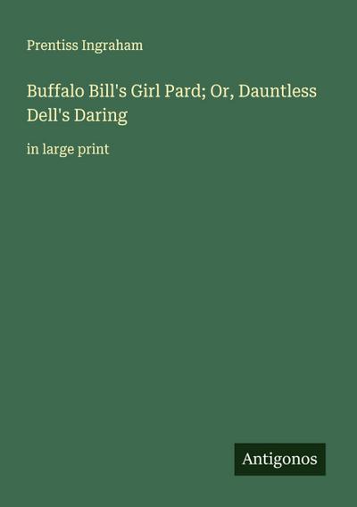 Buffalo Bill’s Girl Pard; Or, Dauntless Dell’s Daring