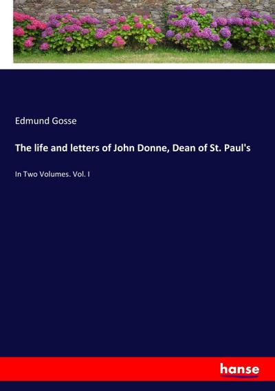 The life and letters of John Donne, Dean of St. Paul’s