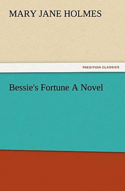 Bessie’s Fortune A Novel