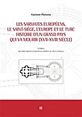 Les sarmates européens, le saint-siège, l’Europe et le Turc histoire d’un grand pays qui va mourir (XVII-XVIII siècle)
