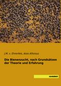 Die Bienenzucht, nach Grundsätzen der Theorie und Erfahrung