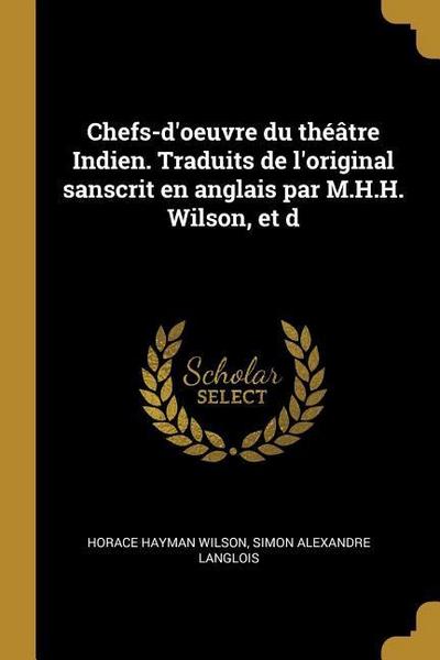 Chefs-d’oeuvre du théâtre Indien. Traduits de l’original sanscrit en anglais par M.H.H. Wilson, et d