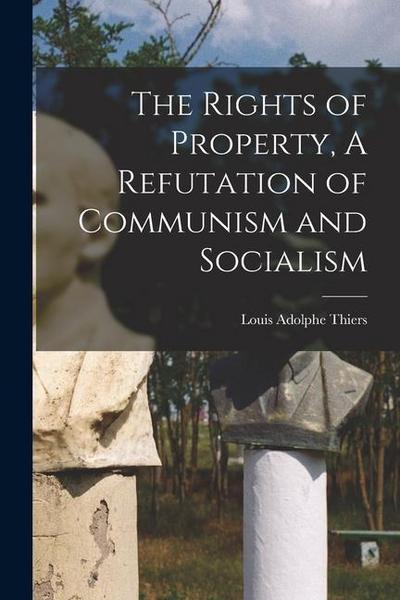 The Rights of Property, A Refutation of Communism and Socialism