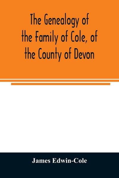 The Genealogy of the Family of Cole, of the County of Devon