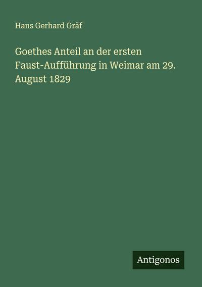 Goethes Anteil an der ersten Faust-Aufführung in Weimar am 29. August 1829