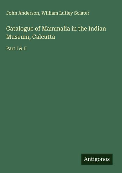 Catalogue of Mammalia in the Indian Museum, Calcutta
