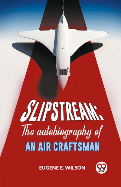 Slipstream: The Autobiography Of An Air Craftsman