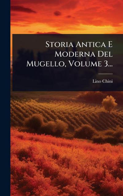 Storia Antica E Moderna Del Mugello, Volume 3...