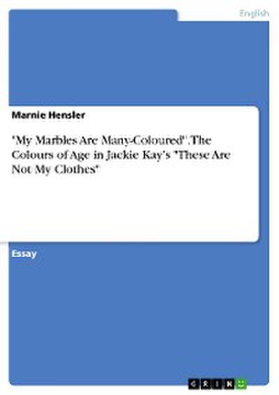 "My Marbles Are Many-Coloured". The Colours of Age in Jackie Kay’s "These Are Not My Clothes"