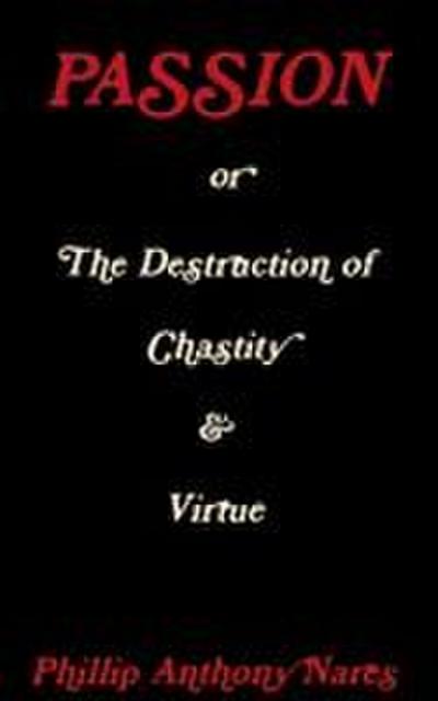 Passion or The Destruction of Chastity & Virtue
