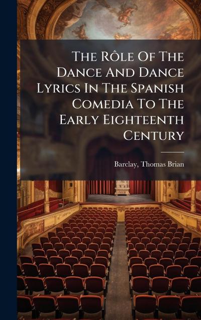The RÃ´le Of The Dance And Dance Lyrics In The Spanish Comedia To The Early Eighteenth Century