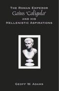 The Roman Emperor Gaius ’Caligula’ and His Hellenistic Aspirations