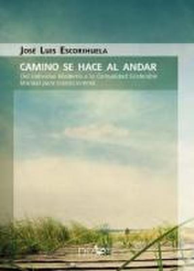 Camino se hace al andar : del individuo moderno a la comunidad sostenible, manual para transicioneros