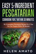 Easy 5-Ingredient Pescatarian Cookbook For 2 Within 30 Minutes