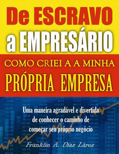 De Escravo a Empresario Como criei a minha propria empresa