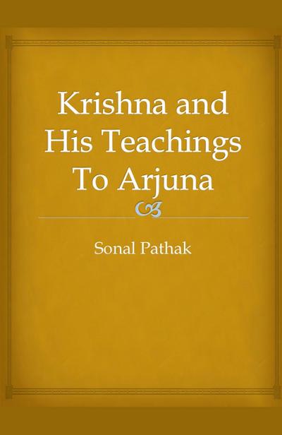 Krishna and His Teachings To Arjuna