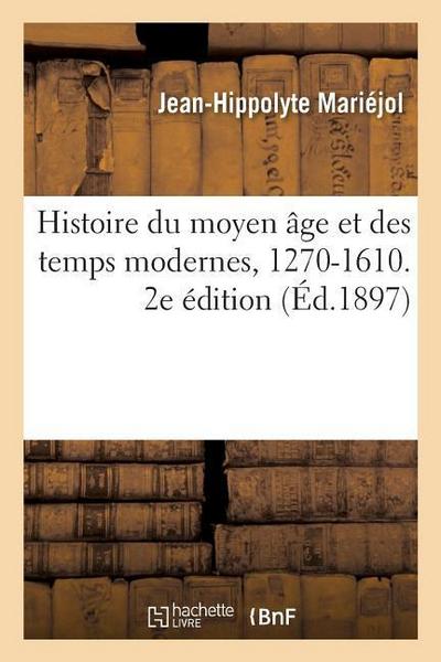 Histoire Du Moyen Âge Et Des Temps Modernes, 1270-1610. 2e Édition