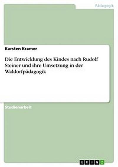 Die Entwicklung des Kindes nach Rudolf Steiner und ihre Umsetzung in der Waldorfpädagogik