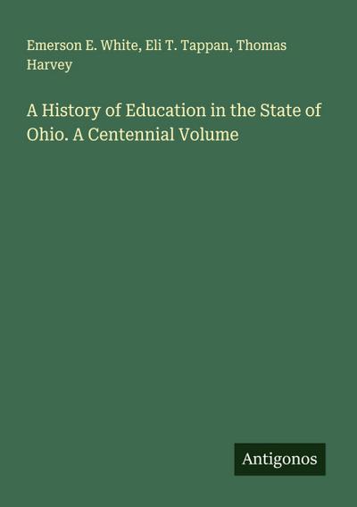 A History of Education in the State of Ohio. A Centennial Volume