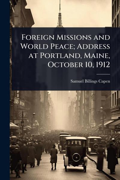 Foreign Missions and World Peace; Address at Portland, Maine, October 10, 1912