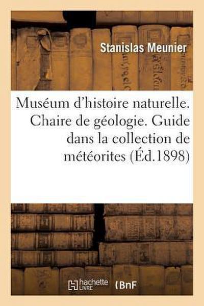 Muséum d’Histoire Naturelle. Chaire de Géologie Professeur. Guide Dans La Collection de Météorites