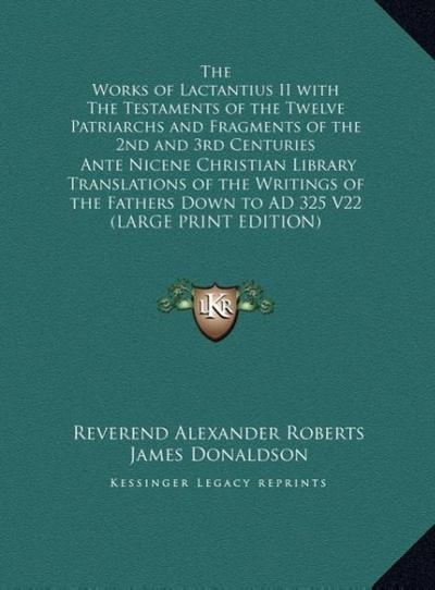 The Works of Lactantius II with The Testaments of the Twelve Patriarchs and Fragments of the 2nd and 3rd Centuries