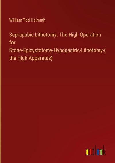 Suprapubic Lithotomy. The High Operation for Stone-Epicystotomy-Hypogastric-Lithotomy-(the High Apparatus)