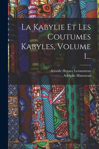 La Kabylie Et Les Coutumes Kabyles, Volume 1...