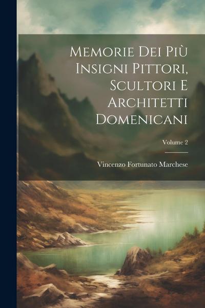 Memorie Dei Più Insigni Pittori, Scultori E Architetti Domenicani; Volume 2