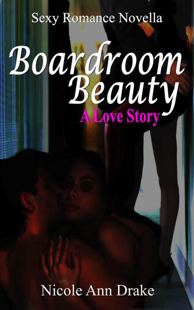 Boardroom Beauty -- A Love Story (Sexy Romance Novella Series, #2)