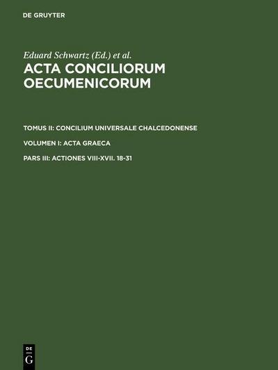 Acta conciliorum oecumenicorum. Concilium Universale Chalcedonense. Acta Graeca. Tomus II. Volumen I. Pars III