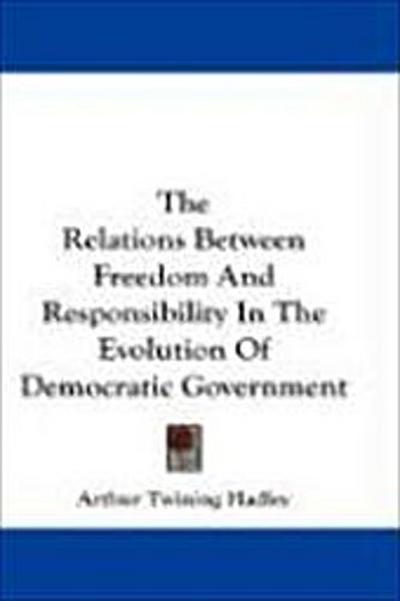 The Relations Between Freedom And Responsibility In The Evolution Of Democratic Government