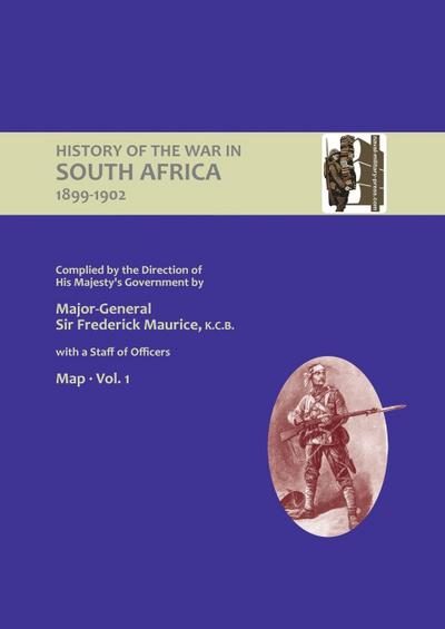 OFFICIAL HISTORY OF THE WAR IN SOUTH AFRICA 1899-1902 compiled by the Direction of His Majesty’s Government Volume One Maps