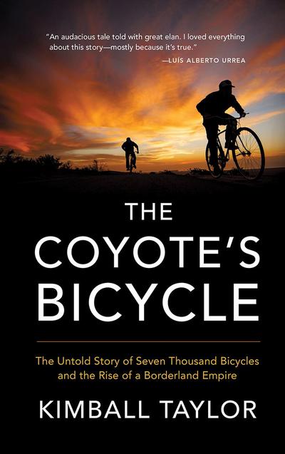 The Coyote’s Bicycle: The Untold Story of 7,000 Bicycles and the Rise of a Borderland Empire