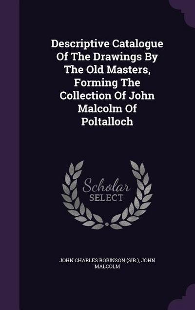 Descriptive Catalogue Of The Drawings By The Old Masters, Forming The Collection Of John Malcolm Of Poltalloch