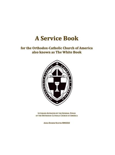 A Service Book for the Orthodox-Catholic Church of America also Known as The White Book