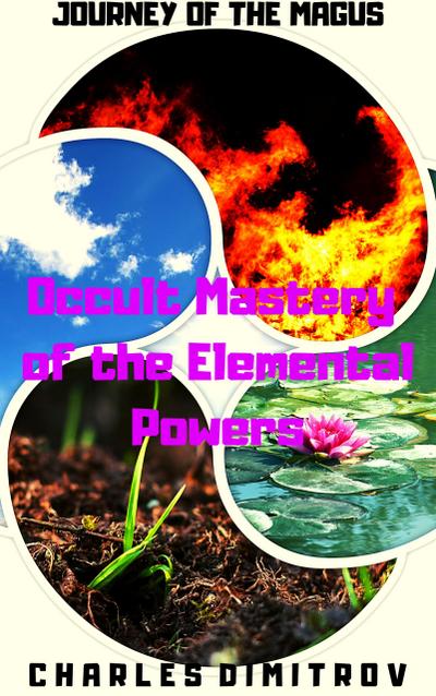 Occult Mastery of the Elemental Powers (Journey of the Magus, #3)