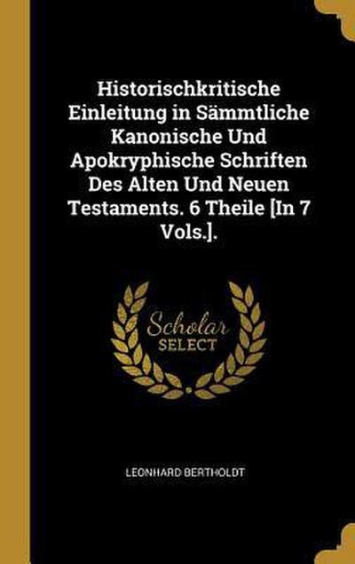 Historischkritische Einleitung in Sämmtliche Kanonische Und Apokryphische Schriften Des Alten Und Neuen Testaments. 6 Theile [in 7 Vols.].